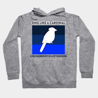 Sing Like A Cardinal - Like Nobody Is Listening Hoodie